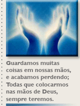 Guardamos muitas coisas em nossas mãos, e acabamos perdendo; Todas que colocarmos nas mãos de Deus, sempre teremos.
