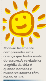 Pode-se facilmente compreender uma criança que tenha medo do escuro. A verdadeira tragédia da vida é quando homens e mulheres adultos têm medo da luz.