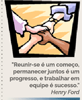 Reunir-se é um começo, permanecer juntos é um progresso, e trabalhar em equipe é sucesso. Henry Ford