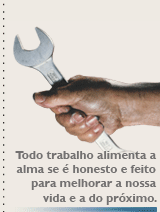 Todo trabalho alimenta a alma se é honesto e feito para melhorar a nossa vida e a do próximo.