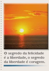 O segredo da felicidade é a liberdade, o segredo da liberdade é coragem.