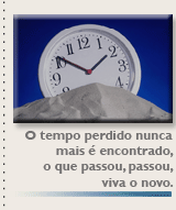 O tempo perdido nunca mais é encontrado, o que passou, passou, viva o novo.