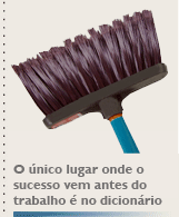 O único lugar onde o sucesso vem antes do trabalho é no dicionário.