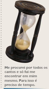 Me procurei por todos os cantos e só fui me encontrar em mim mesmo. Para isso é preciso de tempo.