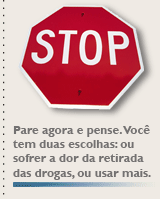  Pare agora e pense. Você tem duas escolhas: ou sofrer a dor da retirada das drogas, ou usar mais.