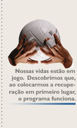 Nossas vidas estão em jogo. Descobrimos que, ao colocarmos a recuperação em primeiro lugar, o programa funciona.