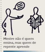 Mestre não é quem ensina, mas quem de repente aprende.