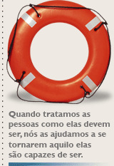 Quando tratamos as pessoas como elas devem ser, nós as ajudamos a se tornarem aquilo que elas são capazes de ser.