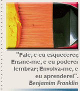 Fale, e eu esquecerei; Ensine-me e eu poderei lembrar; Envolva-me, e eu aprenderei. Benjamim Franklin