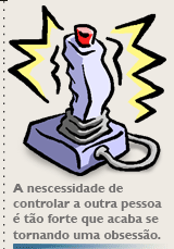 A necessidade de controlar a outra pessoa é tão forte que acaba se tornando uma obsessão.